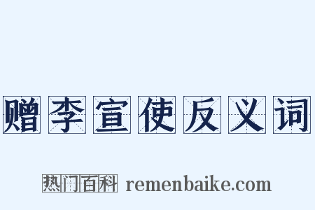 赠李宣使反义词是什么意思的图片
